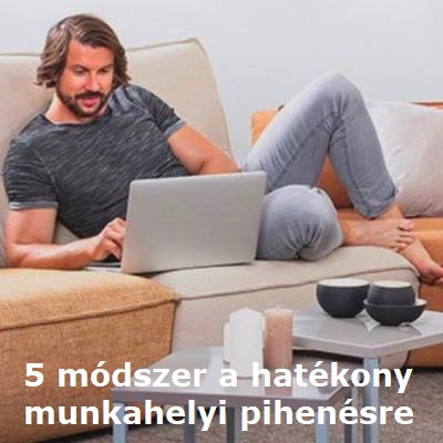 5 tanács a hatékony munkahelyi pihenésre 