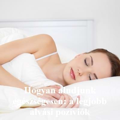 Hogyan aludjunk egészségesen: a legjobb alvási pozíciók