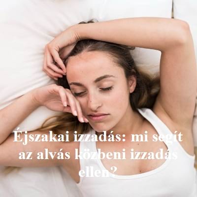 Éjszakai izzadás: mi segít az alvás közbeni izzadás ellen?