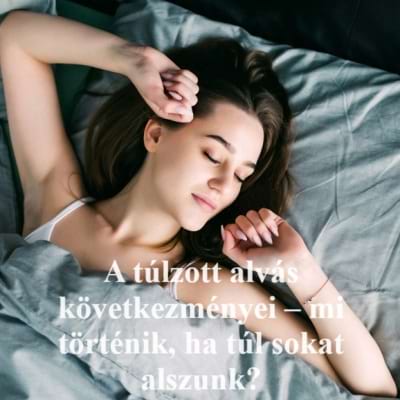 A túlzott alvás következményei – mi történik, ha túl sokat alszunk?